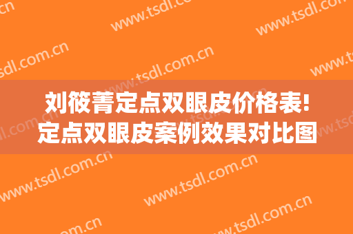 刘筱菁定点双眼皮价格表!定点双眼皮案例效果对比图_北京大学口腔医院