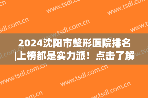 2024沈阳市整形医院排名|上榜都是实力派！点击了解一下吧！(沈阳公立整形医院排名前十)