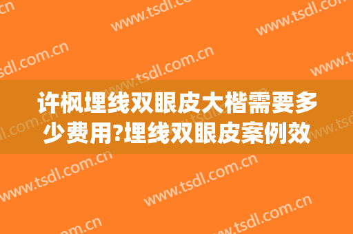 许枫埋线双眼皮大楷需要多少费用?埋线双眼皮案例效果对比图_上海交通大学医学院附属第九人民医院