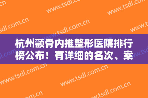 杭州颧骨内推整形医院排行榜公布！有详细的名次、案例实拍图、价格表汇总参考