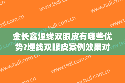 金长鑫埋线双眼皮有哪些优势?埋线双眼皮案例效果对比图_西京医院(高分子埋线双眼皮怎么样)