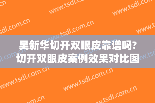 吴新华切开双眼皮靠谱吗?切开双眼皮案例效果对比图_上海交通大学医学院附属第九人民医院