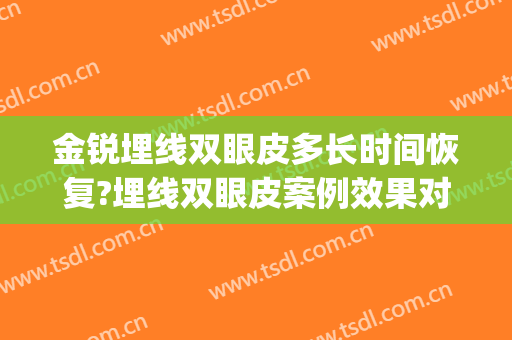 金锐埋线双眼皮多长时间恢复?埋线双眼皮案例效果对比图_上海交通大学医学院附属第九人民医院