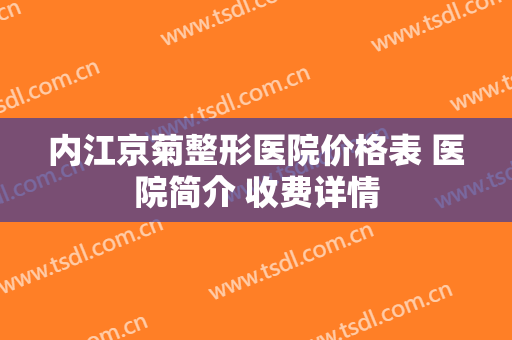 内江京菊整形医院价格表 医院简介 收费详情