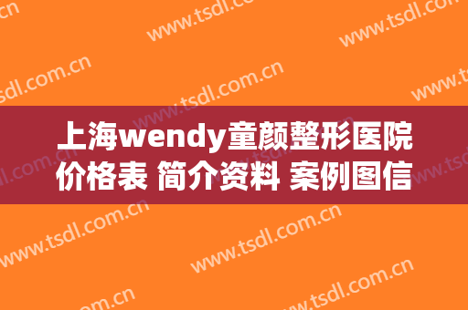 上海wendy童颜整形医院价格表 简介资料 案例图信息