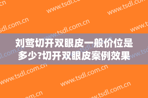 刘莺切开双眼皮一般价位是多少?切开双眼皮案例效果对比图_上海交通大学医学院附属第九人民医院