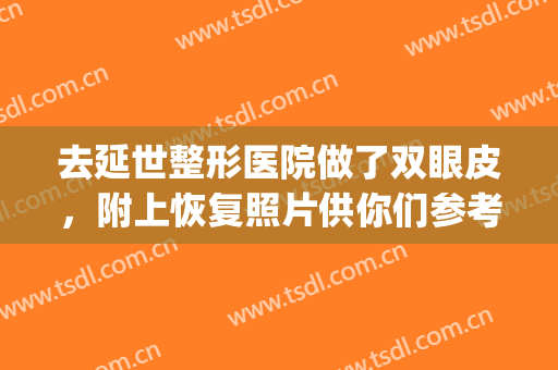 去延世整形医院做了双眼皮，附上恢复照片供你们参考(有谁在延世做的双眼皮)