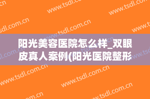 阳光美容医院怎么样_双眼皮真人案例(阳光医院整形美容)