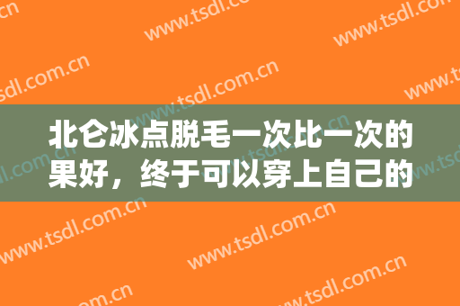 北仑冰点脱毛一次比一次的果好，终于可以穿上自己的比基尼了(冰点脱毛脱比基尼长的还是很多)