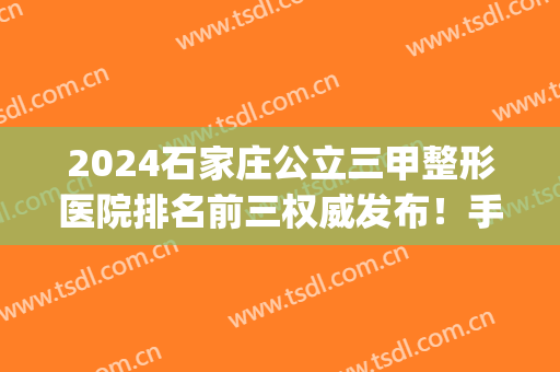 2024石家庄公立三甲整形医院排名前三权威发布！手术价格费用表公示_全新隆鼻案例分享