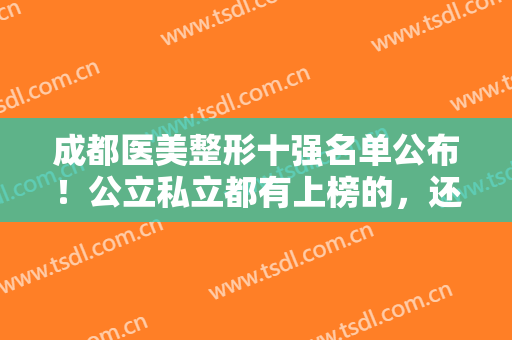 成都医美整形十强名单公布！公立私立都有上榜的，还有2024价格表预览哦！