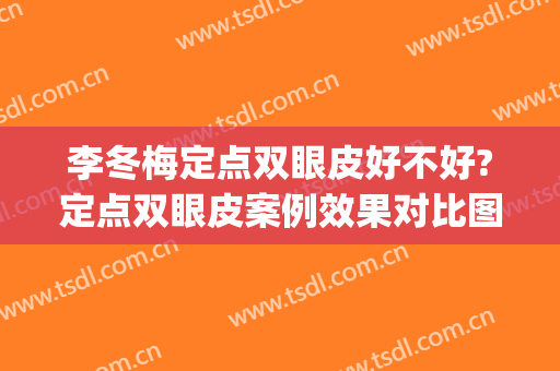 李冬梅定点双眼皮好不好?定点双眼皮案例效果对比图_首都医科大学附属北京同仁医院