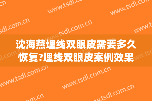 沈海燕埋线双眼皮需要多久恢复?埋线双眼皮案例效果对比图_杭州市第一人民医院