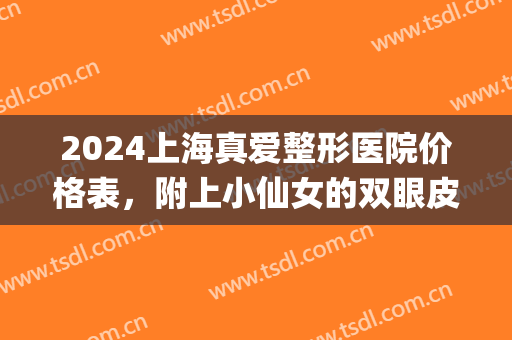 2024上海真爱整形医院价格表，附上小仙女的双眼皮恢复日记~(上海市 割双眼皮)