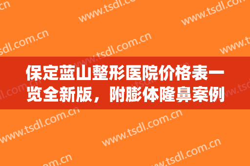 保定蓝山整形医院价格表一览全新版，附膨体隆鼻案例(保定市蓝山整形)