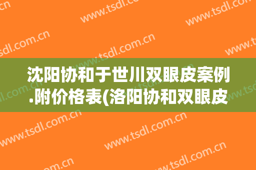 沈阳协和于世川双眼皮案例.附价格表(洛阳协和双眼皮)