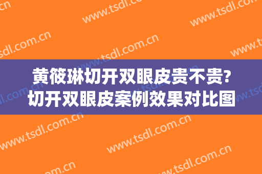黄筱琳切开双眼皮贵不贵?切开双眼皮案例效果对比图_上海交通大学医学院附属第九人民医院