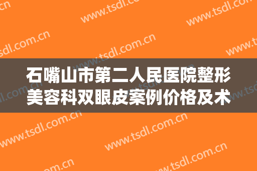石嘴山市第二人民医院整形美容科双眼皮案例价格及术后恢复果图(石嘴山整容医院费用)