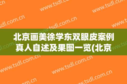 北京画美徐学东双眼皮案例真人自述及果图一览(北京画美医院徐学东)