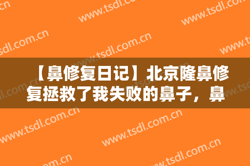 【鼻修复日记】北京隆鼻修复拯救了我失败的鼻子，鼻子也立体了很多