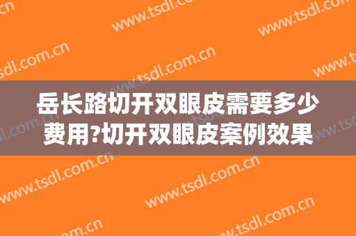 岳长路切开双眼皮需要多少费用?切开双眼皮案例效果对比图_运城市中心医院
