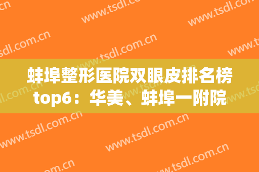 蚌埠整形医院双眼皮排名榜top6：华美、蚌埠一附院实力价格高低一览(蚌埠哪家医院做双眼皮手术好)