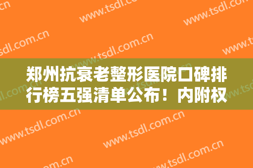 郑州抗衰老整形医院口碑排行榜五强清单公布！内附权威价格表免费查询