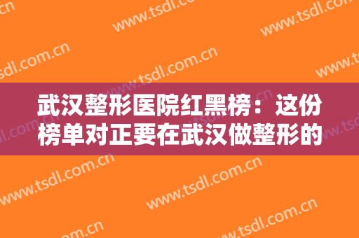 武汉整形医院红黑榜：这份榜单对正要在武汉做整形的你很重要！来看看吧！
