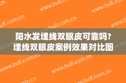 阳水发埋线双眼皮可靠吗?埋线双眼皮案例效果对比图_南昌大学第二附属医院