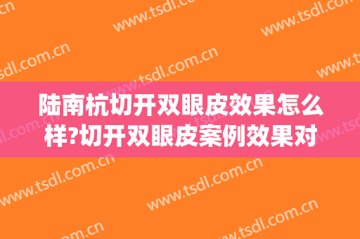 陆南杭切开双眼皮效果怎么样?切开双眼皮案例效果对比图_复旦大学附属中山医院