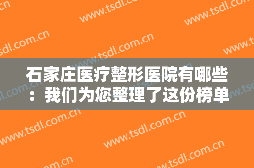 石家庄医疗整形医院有哪些：我们为您整理了这份榜单，这些医院你都认识吗？