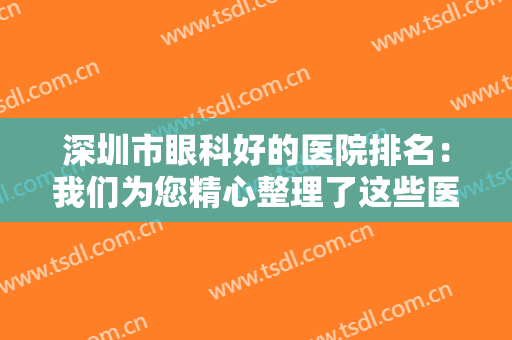 深圳市眼科好的医院排名：我们为您精心整理了这些医院，不妨来看看吧