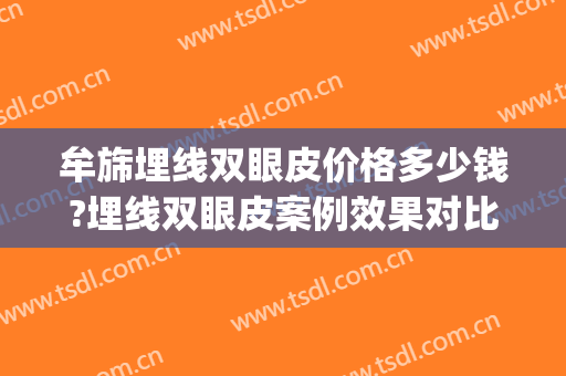 牟旆埋线双眼皮价格多少钱?埋线双眼皮案例效果对比图_上海长征医院