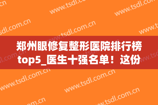 郑州眼修复整形医院排行榜top5_医生十强名单！这份美眼攻略收好！(郑州眼部整形医院排名)