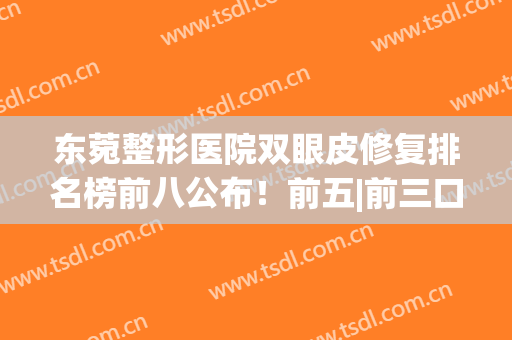 东菀整形医院双眼皮修复排名榜前八公布！前五|前三口碑（擅长）速戳