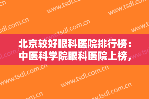 北京较好眼科医院排行榜：中医科学院眼科医院上榜，其他医院你都认识吗？