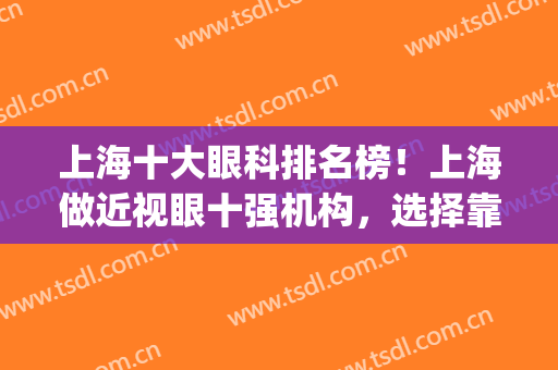 上海十大眼科排名榜！上海做近视眼十强机构，选择靠谱的眼科呢?(上海哪家眼科好上海排名)
