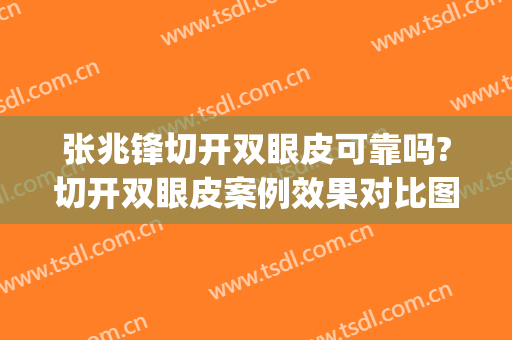 张兆锋切开双眼皮可靠吗?切开双眼皮案例效果对比图_上海市第一人民医院