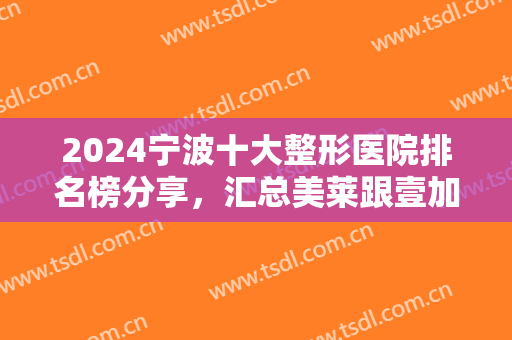 2024宁波十大整形医院排名榜分享，汇总美莱跟壹加壹、薇琳医生擅长大全