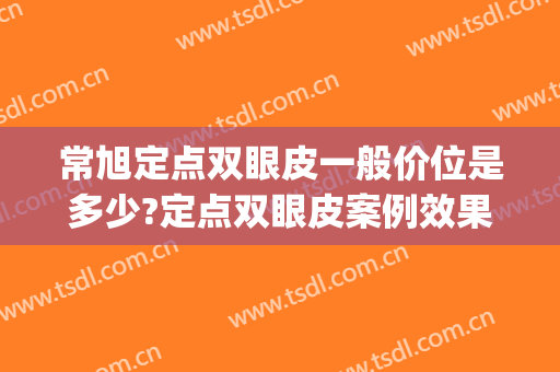 常旭定点双眼皮一般价位是多少?定点双眼皮案例效果对比图_北京大学第三医院