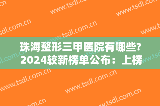 珠海整形三甲医院有哪些? 2024较新榜单公布：上榜这几家医院都很不错哦！