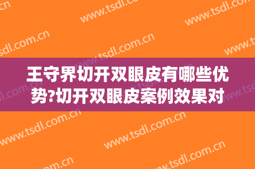 王守界切开双眼皮有哪些优势?切开双眼皮案例效果对比图_浙江大学医学院附属第一医院