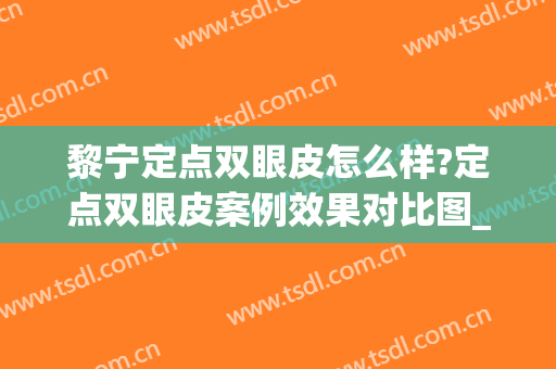 黎宁定点双眼皮怎么样?定点双眼皮案例效果对比图_南宁市第一人民医院