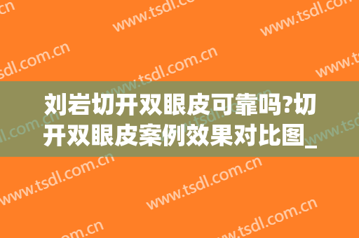 刘岩切开双眼皮可靠吗?切开双眼皮案例效果对比图_复旦大学附属华山医院