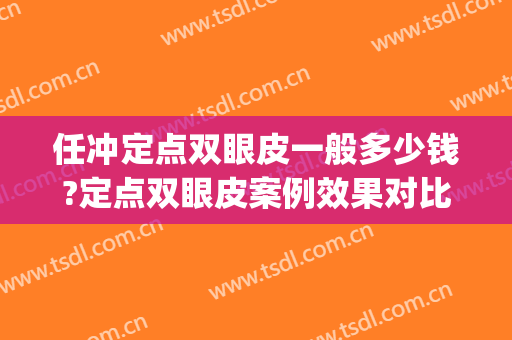 任冲定点双眼皮一般多少钱?定点双眼皮案例效果对比图_中日友好医院