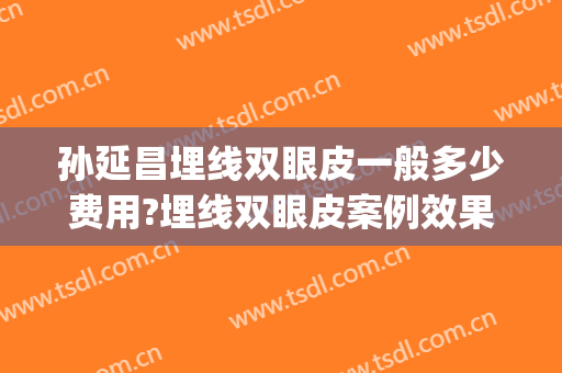 孙延昌埋线双眼皮一般多少费用?埋线双眼皮案例效果对比图_哈尔滨医科大学附属第一医院