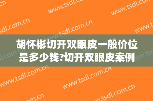 胡怀彬切开双眼皮一般价位是多少钱?切开双眼皮案例效果对比图_中国中医科学院眼科医院