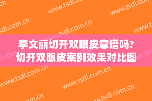 李文丽切开双眼皮靠谱吗?切开双眼皮案例效果对比图_郑州大学附属洛阳中心医院