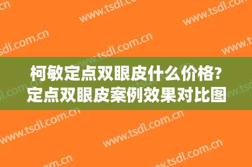 柯敏定点双眼皮什么价格?定点双眼皮案例效果对比图_武汉大学中南医院