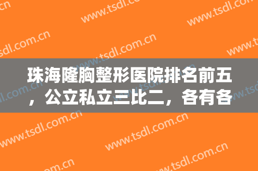 珠海隆胸整形医院排名前五，公立私立三比二，各有各的优势所在！(珠海整形三甲医院有哪些)